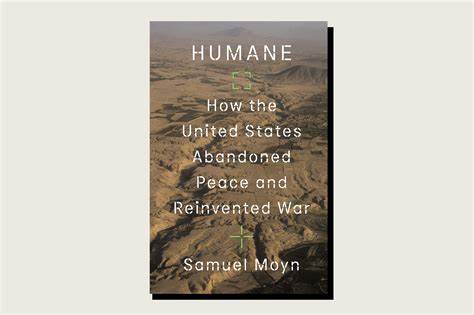 HUMANE:  HOW THE UNITED STATES ABANDONED PEACE AND REINVENTED WAR