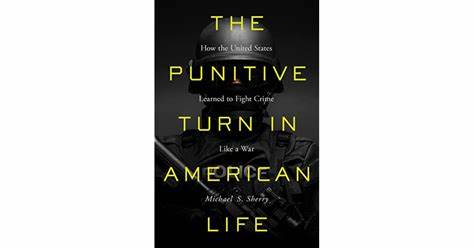 THE PUNITIVE TURN IN AMERICAN LIFE:  HOW THE UNITED STATES LEARNED TO FIGHT CRIME LIKE A WAR