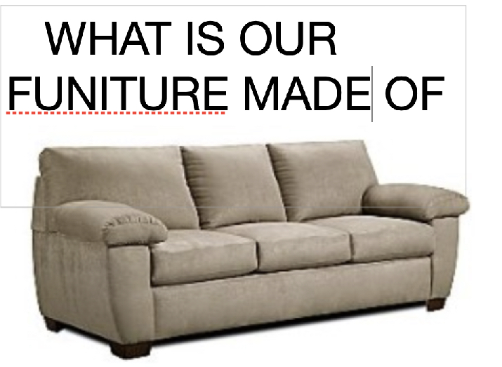 WHAT IS OUR FURNITURE MADE OF?