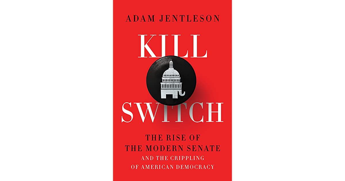 KILL SWITCH:  THE RISE OF THE MODERN SENATE AND THE CRIPPLING OF AMERICAN DEMOCRACY