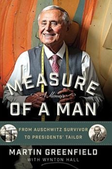 Measure of a Man: From Auschwitz Survivor to Presidents' Tailor by Martin Greenfield