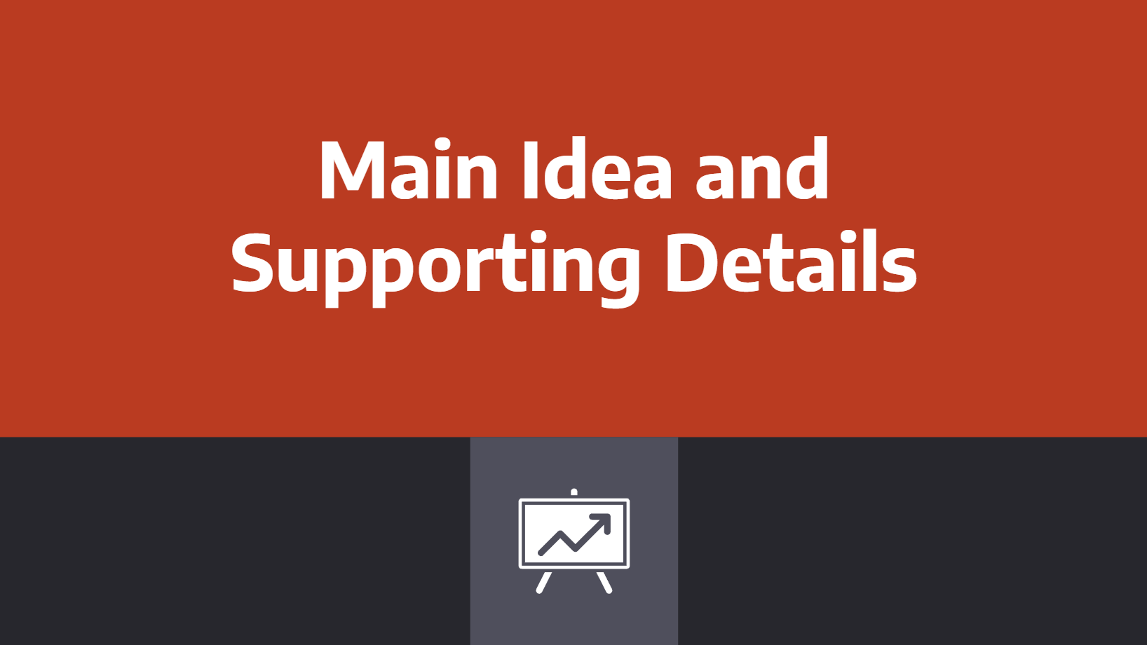 Main Idea + Supporting Details