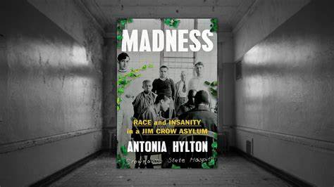 MADNESS:  RACE AND INSANITY IN A JIM CROW ASYLUM 