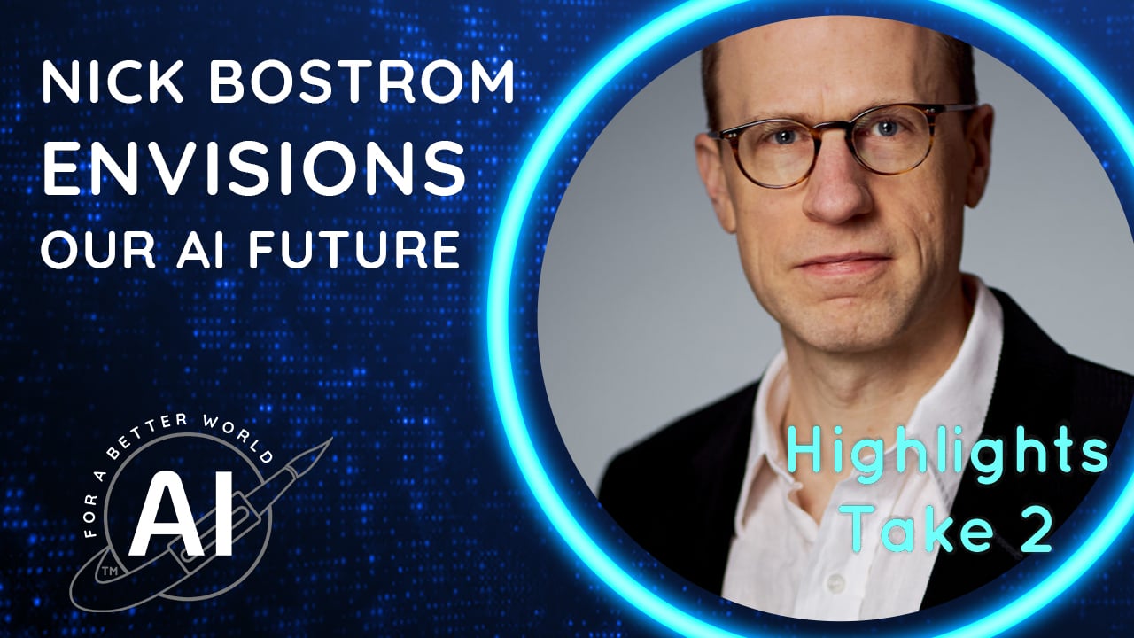 Highlights Take 2 - Nick Bostrom Envisions Our AI Future