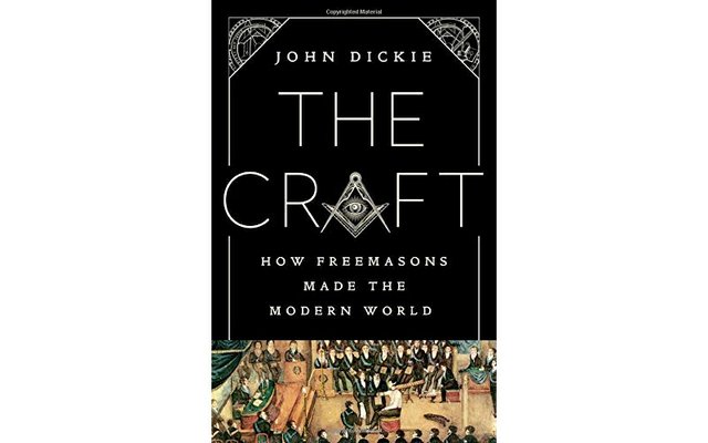 THE CRAFT:  HOW FREEMASONS MADE THE MODERN WORLD